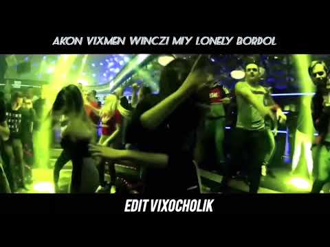 Akon Vixmen WINCZI Miy Lonely Bordol (EDIT VIXOCHOLOK.)