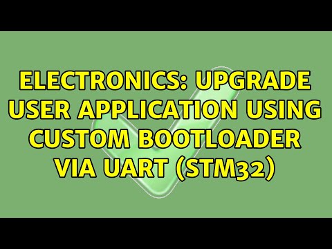 Electronics: Upgrade user application using custom bootloader via UART (STM32) (2 Solutions!!)