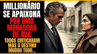 Um milionário é ridicularizado por se apaixonar por uma mulher sem teto – mas o destino surpreende!
