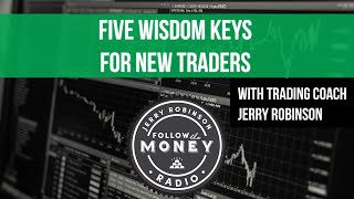 Five Wisdom Keys For New Traders - Jerry Robinson