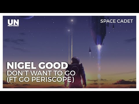 Nigel Good - Don't Want to Go (ft Go Periscope)
