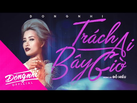 Trách ai bây giờ - Đông Nhi