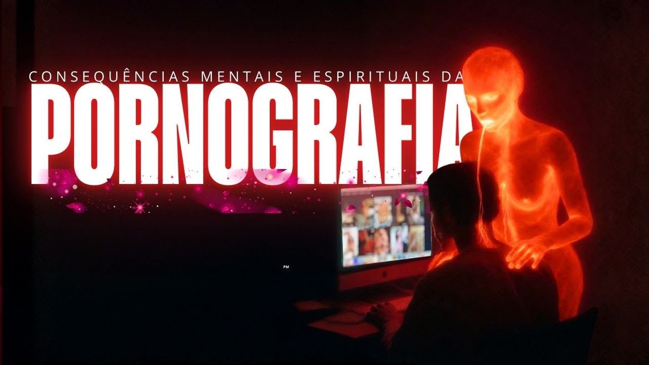CONSEQUÊNCIAS MENTAIS E ESPIRITUAIS DA PORNOGRAFIA