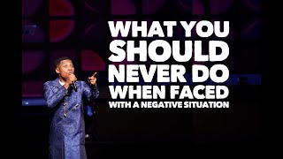 WHAT YOU SHOULD NEVER DO WHEN FACED WITH A NEGATIVE SITUATION