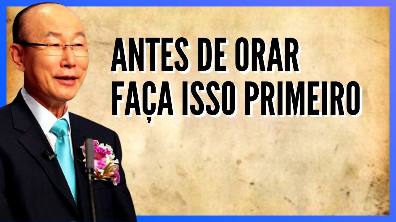 David Paul Yonggi Cho - NÃO COMECE A ORAR SEM FAZER ISSO PRIMEIRO - Isso é Impactante (Em Português)
