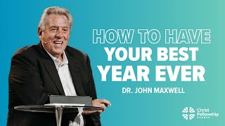 How to Have Your Best Year Ever | Dr. John Maxwell