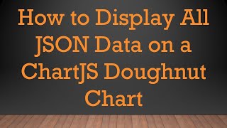 Download the video "How to Display All JSON Data on a ChartJS Doughnut Chart"