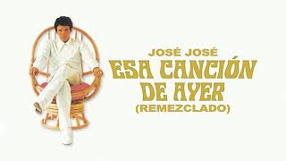 José José - Esa Canción de Ayer (Remezclado)