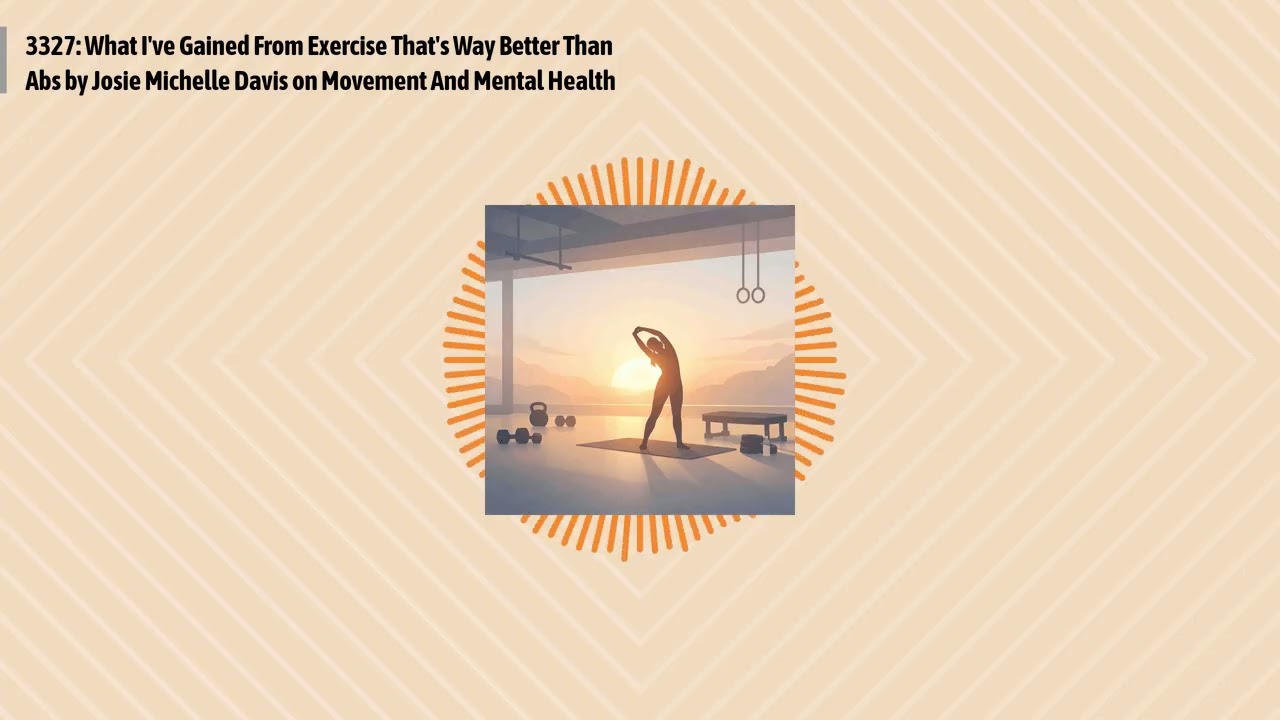 3327: What I've Gained From Exercise That's Way Better Than Abs by Josie Michelle Davis on...