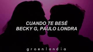 Becky G, Paulo Londra ; Cuando te besé (letra)