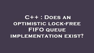 Download the video "C++ : Does an optimistic lock-free FIFO queue implementation exist?"