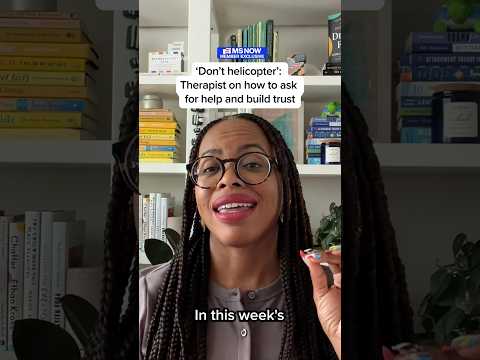 'Don't helicopter': Therapist on how to ask for help and build trust