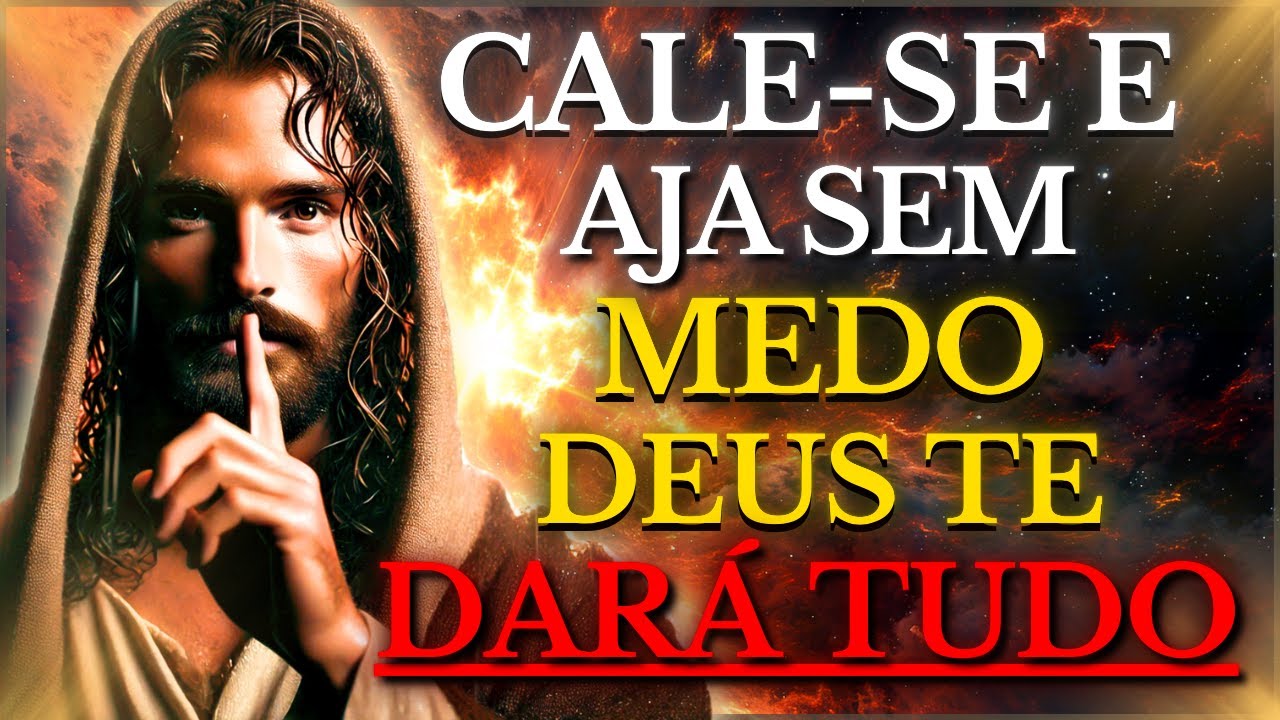 CALE-SE E AJA COMO SE VOCÊ NÃO TIVESSE NADA A PERDER, DEUS TE DIZ: AJA SEM MEDO EU ESTOU AO SEU LADO