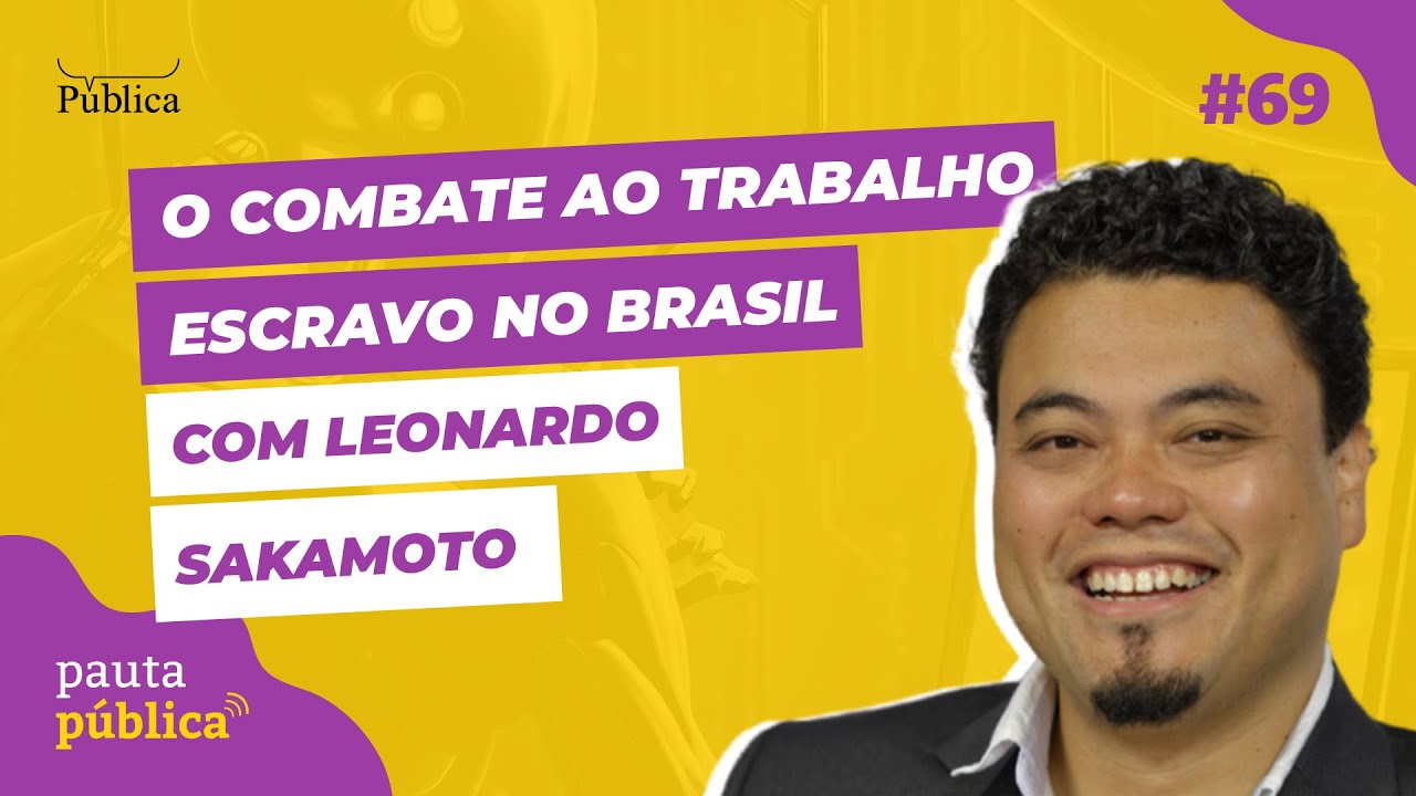 Pauta Pública #69 | O combate ao trabalho escravo no Brasil - com Leonardo Sakamoto