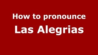 How to pronounce Las Alegrias