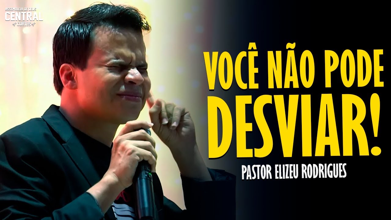 PASTOR ELIZEU RODRIGUES: VOCÊ NÃO PODE DESVIAR - PREGAÇÃO ANGELICAL