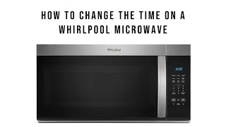 How to change the time on a Whirlpool Microwave