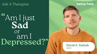 Ask A Therapist: Am I Depressed or Just Sad? | BetterHelp