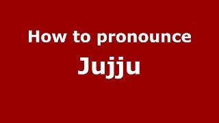 How to pronounce Jujju