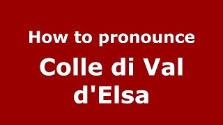 How to pronounce Colle Di Val D'Elsa