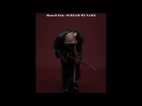 Montell Fish - SCREAM MY NAME