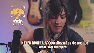 NEYEN MORRA - Con 10 años de menos (cover Silvio Rodriguez)