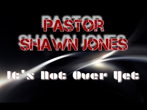 Pastor Shawn Jones | IT’S NOT OVER YET