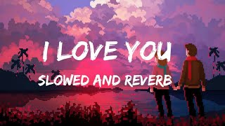 i love you || slowed and reverb || i Love you bangla  movie  songs