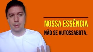 Nossa Essência Não Se Autossabota…