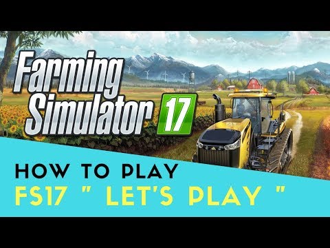 How To Play Farm Simulator 2017 - Farming Simulator Guide