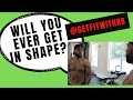 WILL YOU EVER GET IN SHAPE? | KELLY BROWN