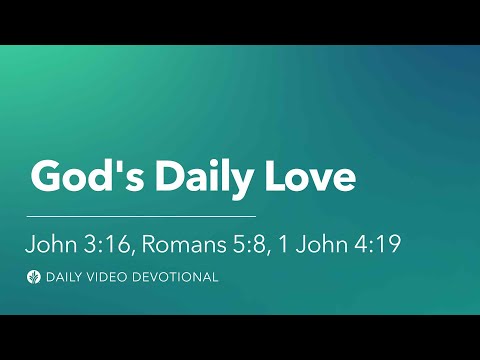 God' s Daily Love | John 3:16, Romans 5:8, 1 John 4:19 | Our Daily Bread Video Devotional