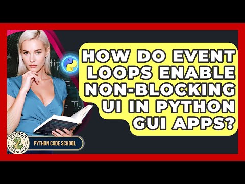 How Do Event Loops Enable Non Blocking Ui In Python Gui Apps Python Code School