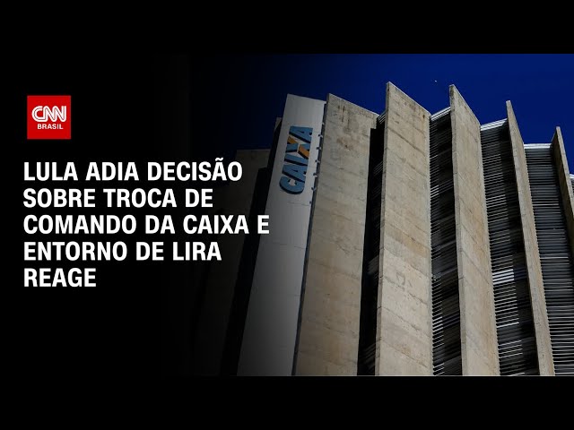 Lula adia decisão sobre troca de comando da Caixa e entorno de Lira reage | BASTIDORES CNN