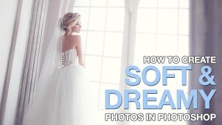 How to Create Soft &amp; Dreamy Photos in Photoshop