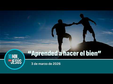 March 3, 2026 | 10 MINUTES WITH JESUS: "Learn to do good"