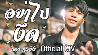 อย่าไปงึด(ยื้อเฮ็ดหยัง) – ก้อง ห้วยไร่