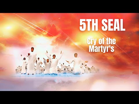 THE FIFTH SEAL | The Cry of the Martyrs| Revelation 6: 9-11
