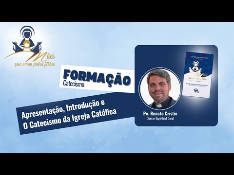 FORMAÇÃO Catecismo - Apresentação, Introdução e Catecismo da Igreja Católica