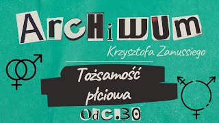 ARCHIWUM KRZYSZTOFA ZANUSSIEGO | TOŻSAMOŚĆ PŁCIOWA | ODC. 30