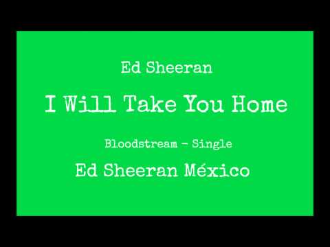 I Will Take You Home - Ed Sheeran