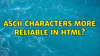 Ascii characters more reliable in html?