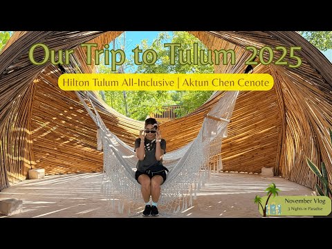 Our Trip to Tulum 2025 (Hilton Tulum All-Inclusive, Aktun Chen Cenote)