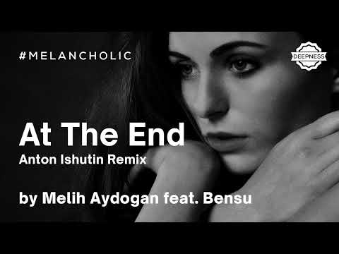 Melih Aydogan feat. Bensu - At The End (Anton Ishutin Remix)