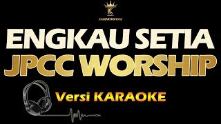 ENGKAU SETIA - JPCC WORSHIP (karaoke | lirik)