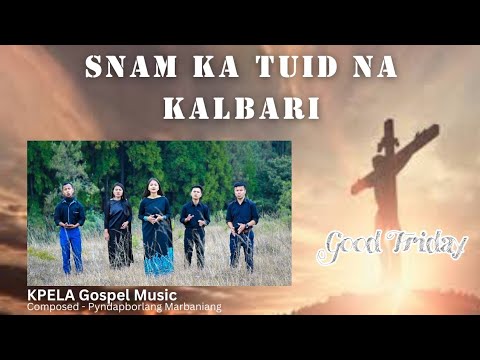SNAM KA TUID NA KALBARI- KPELA  ft Pyntngenhun Pathaw & Darisha Kharthangmaw //Message Good Friday
