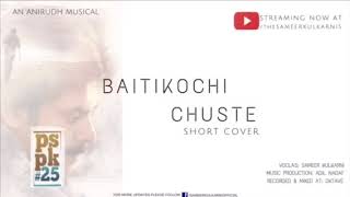 Baitikochi Chuste Cover || Pawan Kalyan || PSPK25 ||Anirudh Ravichandar || Sameer Kulkarni