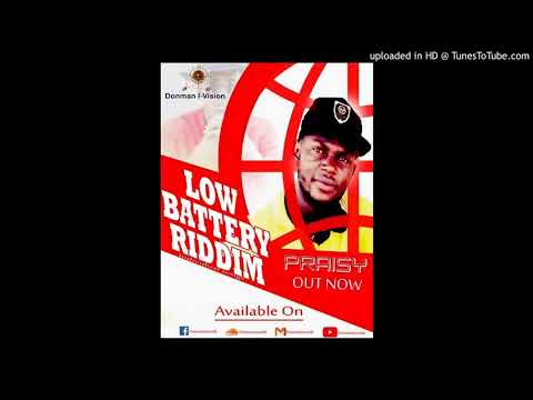Praisy  - Low Battery Riddim Pro by Donman i-Vision ( Gam Music ) 2018