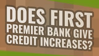 Does First Premier Bank give credit increases?