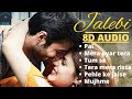 Jalebi movie All 8D Song | Pal | Mera Pyar Tera Pyar | Tum Se | Tera Mera Rista | Pahle Ke Jaise
